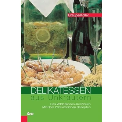 Abbildung von Delikatessen aus Unkräutern: Das Wildpflanzen Kochbuch. Mit über 200 köstlichen Rezepten
