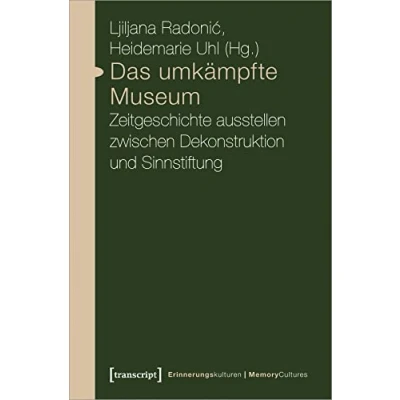 Abbildung von Das umkämpfte Museum: Zeitgeschichte ausstellen zwischen Dekonstruktion und Sinnstiftung (Erinnerungskulturen / Memory Cultures, Bd. 8)