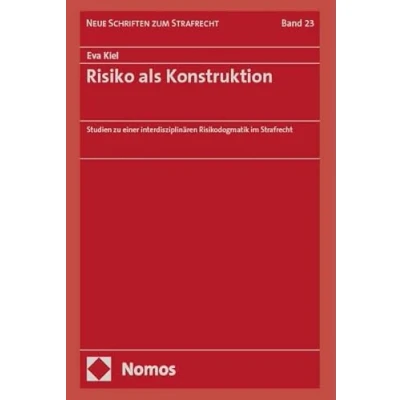 Abbildung von Risiko als Konstruktion: Studien zu einer interdisziplinären Risikodogmatik im Strafrecht (Neue Schriften zum Strafrecht)