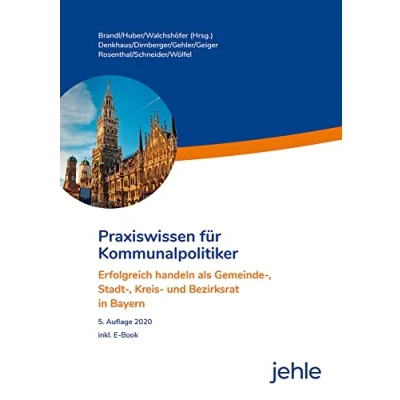 Abbildung von Praxiswissen für Kommunalpolitiker: Erfolgreich handeln als Gemeinde , Stadt Kreis und Bezirksrat in Bayern