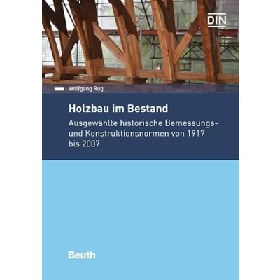 Abbildung von Holzbau im Bestand: Ausgewählte historische Bemessungs und Konstruktionsnormen von 1917 bis 2007 (DIN Media Praxis)