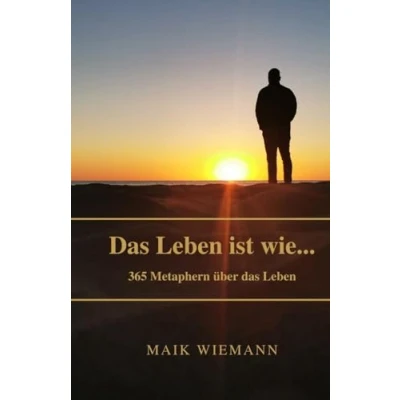 Abbildung von das Leben ist wie... Ein Buch, welches dir ermöglicht jeden Tag im Jahr dem eine Beschreibung zu geben: 365 Metaphern rund um Leben. (Das ... wie,..., Band 1)