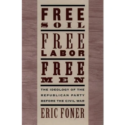 Abbildung von Free Soil, Labor, Men: the Ideology of Republican Party before Civil War with a New Introductory Essay: ... Essay (Revised)