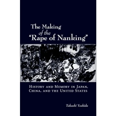 Abbildung von the Making of &quot;Rape Nanking&quot;: History and Memory in Japan, China, United States (Studies Weatherhead East Asian Institute, Columbia University)