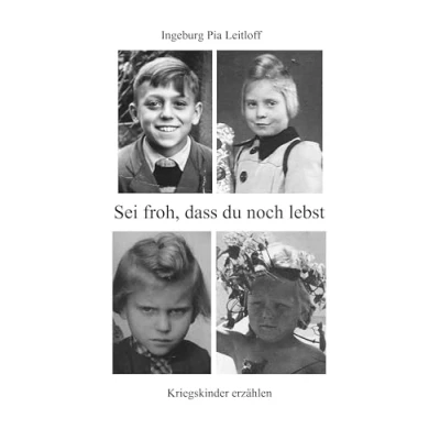 Abbildung von Sei froh, dass du noch lebst: Kriegskinder erzählen
