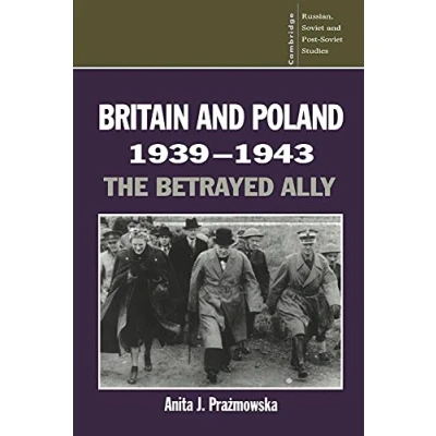 Abbildung von Britain and Poland 1939 1943: The Betrayed Ally (Soviet East European Studies, 97, Band 97)