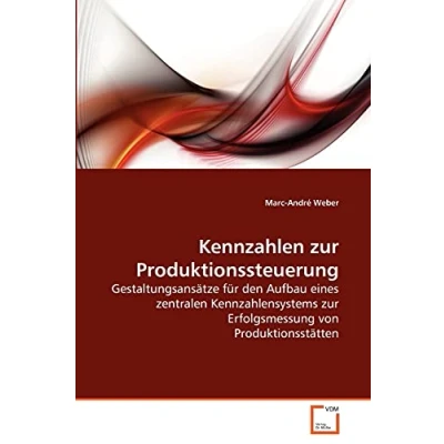 Abbildung von Kennzahlen zur Produktionssteuerung: Gestaltungsansätze für den Aufbau eines zentralen Kennzahlensystems Erfolgsmessung von Produktionsstätten