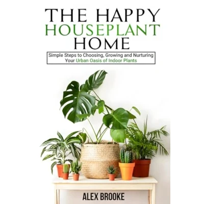 Abbildung von The Happy Houseplant Home: Simple Steps to Choosing, Growing and Nurturing Your Urban Oasis of Indoor Plants