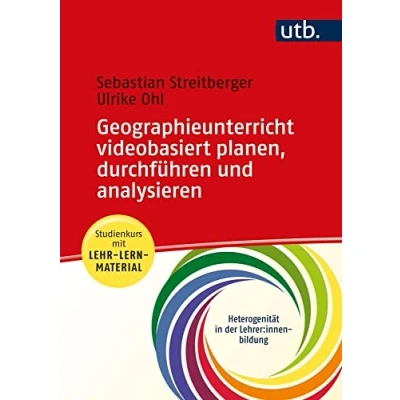 Abbildung von Geographieunterricht planen, durchführen und analysieren: Studienkurs mit Lehr Lern Material (Heterogenität in der Lehrer*innenbildung)