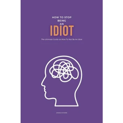 Abbildung von How To Stop Being An Idiot: The Ultimate Guide on Not Be Idiot