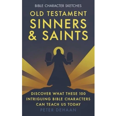 Abbildung von Old Testament Sinners and Saints: Discover What These 100 Intriguing Bible Characters Can Teach Us Today (Bible Character Sketches Series, Band 3)