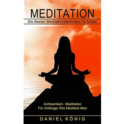 Abbildung von Meditation: Die Besten Meditationstechniken Für kinder (Achtsamkeit Meditation Anfänger Wie Meditiert Man)