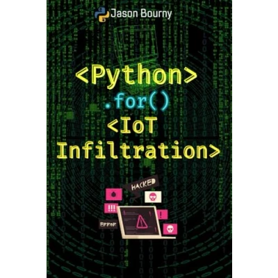 Abbildung von Python IoT Infiltration: Hacking Internet of Things Devices (Python for Hackers, Scripting Kali Linux, Web Wireless Hacking, Cryptography and OSINT)