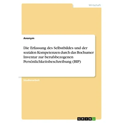 Abbildung von Die Erfassung des Selbstbildes und der sozialen Kompetenzen durch das Bochumer Inventar zur berufsbezogenen Persönlichkeitsbeschreibung (BIP)