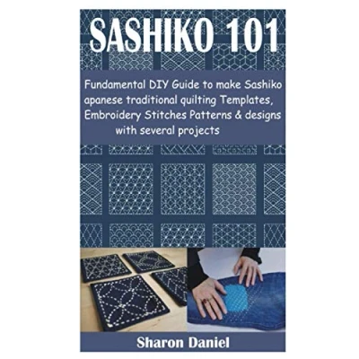 Abbildung von Sashiko 101: Fundamental DIY Guide to make Japanese traditional quilting Templates, Embroidery Stitches Patterns &amp; designs with several projects