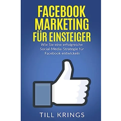 Abbildung von Facebook Marketing für Einsteiger: Wie Sie eine erfolgreiche Social Media Strategie entwickeln