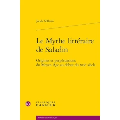 Abbildung von Le Mythe Litteraire De Saladin: Origines Et Perpetuations Du Moyen Age Au Debut Xixe Siecle (Histoire Culturelle, 25)