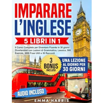 Abbildung von Imparare l’Inglese: 5 Libri in 1 Il Corso Completo per Diventare Fluente 30 giorni Divertendoti. Lezioni di Grammatica, Lessico, 500 Esercizi, 3000 Frasi Utili e Racconti AUDIO Incluso