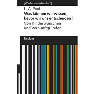 Abbildung von Was können wir wissen, bevor uns entscheiden?: Von Kinderwünschen und Vernunftgründen. [Was bedeutet das alles?] (Reclams Universal Bibliothek)