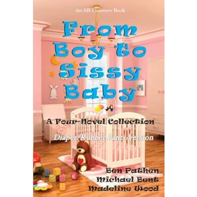 Abbildung von From Boy To Sissy Baby (Rubber Pants Version): An ABDL/Sissy Baby/Diapers collection