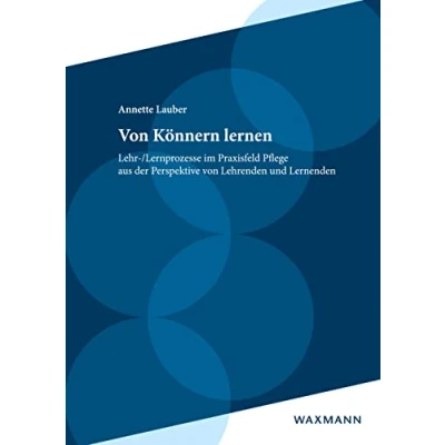 Abbildung von von Könnern lernen: Lehr /Lernprozesse im Praxisfeld Pflege aus der Perspektive Lehrenden und Lernenden (Internationale Hochschulschriften)
