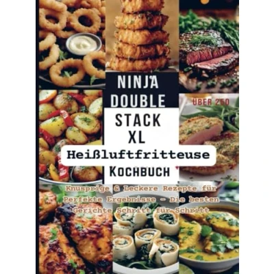 Abbildung von Ninja Double Stack XL Heißluftfritteuse Kochbuch: Knusprige &amp; Leckere Rezepte für Perfekte Ergebnisse Die besten Gerichte Schritt