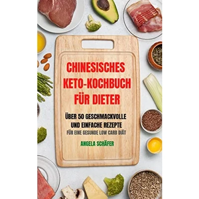 Abbildung von Chinesisches Keto Kochbuch Für Dieter Über 50 Geschmackvolle Und Einfache Rezepte Eine Gesunde Low Carb Diät