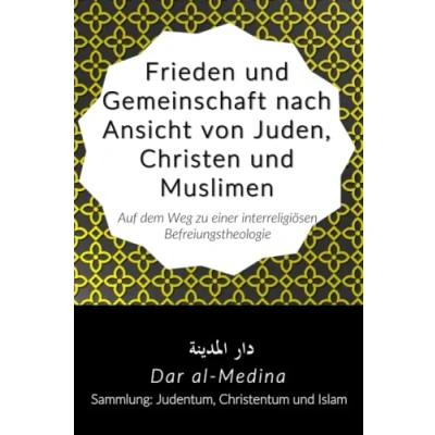 Abbildung von Frieden und Gemeinschaft nach Ansicht von Juden, Christen Muslimen: Auf dem Weg zu einer interreligiösen Befreiungstheologie (Sammlung: Judentum, Christentum Islam)