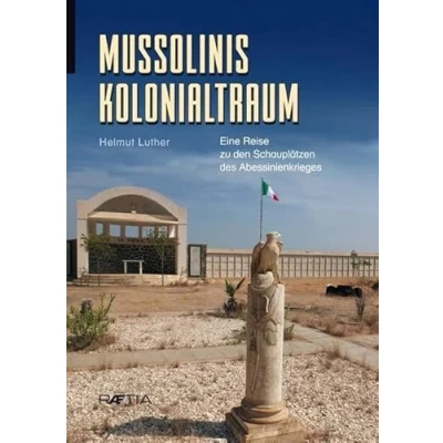 Abbildung von Mussolinis Kolonialtraum: Eine Reise zu den Schauplätzen des Abessinienkrieges
