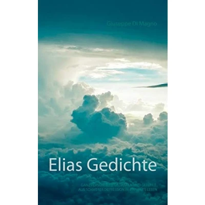 Abbildung von Elias Gedichte: Ganz persönliche Gedichte, Gedanken und Gefühle aus schwerer Depression in ein neues Leben