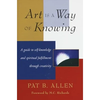 Abbildung von Art Is A Way of Knowing: Guide to Self Knowledge and Spiritual Fulfillment through Creativity