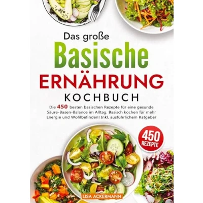 Abbildung von Das große Basische Ernährung Kochbuch: Die 450 besten basischen Rezepte für eine gesunde Säure Basen Balance im Alltag. Basisch kochen mehr Energie und Wohlbefinden! Inkl. ausführlichem Ratgeber