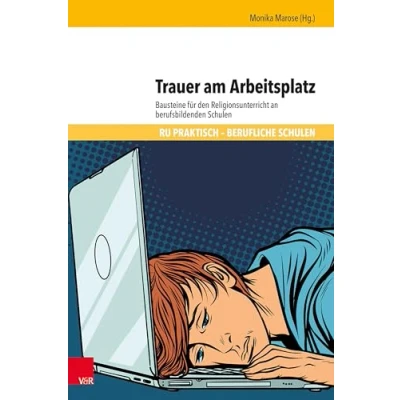 Abbildung von Trauer am Arbeitsplatz: Bausteine für den Religionsunterricht an berufsbildenden Schulen (RU praktisch Berufliche Schulen)