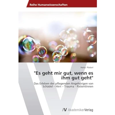 Abbildung von &quot;Es geht mir gut, wenn es ihm gut geht&quot;: Das Erleben der pflegenden Angehörigen von Schädel Hirn Trauma PatientInnen