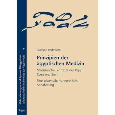 Abbildung von Prinzipien der ägyptischen Medizin: Medizinische Lehrtexte Papyri Ebers Und Smith. Eine wissenschaftstheoretische Annäherung (Wahrnehmungen Spuren Altagyptens)