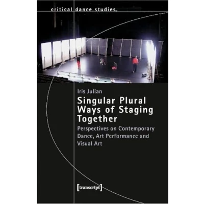 Abbildung von Singular Plural Ways of Staging Together: Perspectives on Contemporary Dance, Art Performance and Visual (TanzScripte)