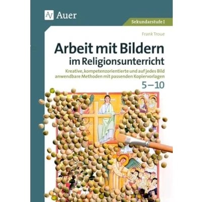 Abbildung von Arbeit mit Bildern im Religionsunterricht 5 10: Kreative, kompetenzorientierte und auf jedes Bild anwendbare Methoden passenden Kopiervorlagen (5. ... Klasse) (Arbeit Sekundarstufe)
