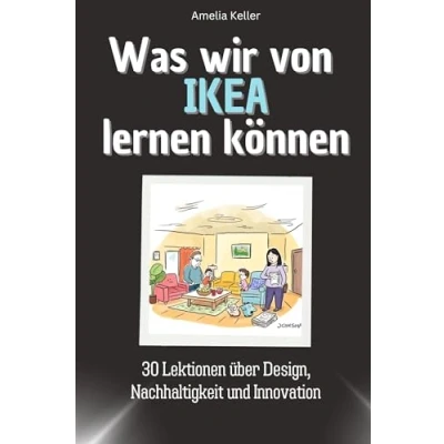 Abbildung von Was wir von IKEA lernen können Das perfekte Geschenk für Weihnachten und Geburtstag Männer, Frauen Teenager: 30 Lektionen über Design, Nachhaltigkeit Innovation