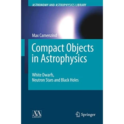 Abbildung von Compact Objects in Astrophysics: White Dwarfs, Neutron Stars and Black Holes (Astronomy Astrophysics Library)