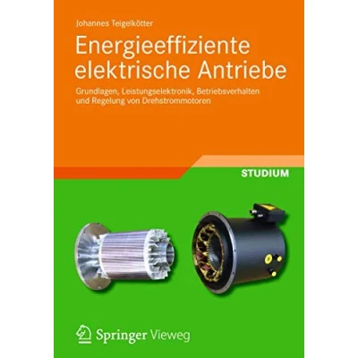 Abbildung von Energieeffiziente elektrische Antriebe: Grundlagen, Leistungselektronik, Betriebsverhalten und Regelung von Drehstrommotoren