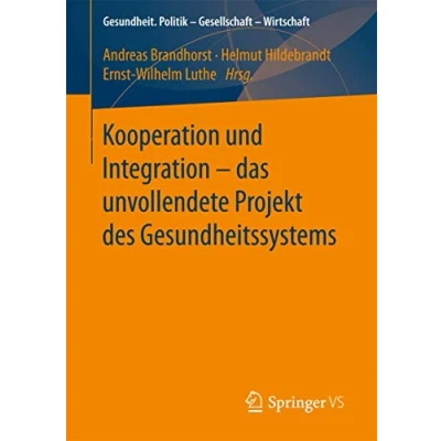 Abbildung von Kooperation und Integration Das Unvollendete Projekt Des Gesundheitssystems: Gesundheitswesens (Gesundheit. Politik Gesellschaft Wirtschaft)