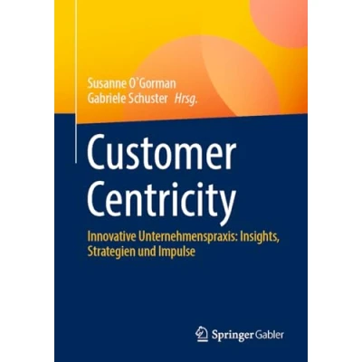 Abbildung von Customer Centricity: Innovative Unternehmenspraxis: Insights, Strategien und Impulse