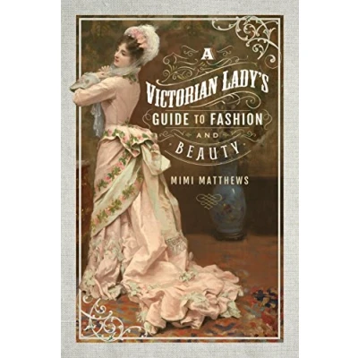 Abbildung von A Victorian Lady&#039;s Guide to Fashion and Beauty
