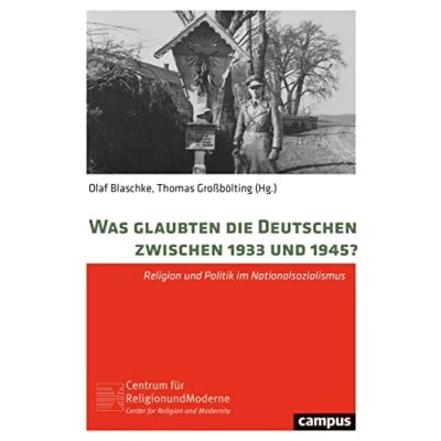 Abbildung von Was glaubten die Deutschen zwischen 1933 und 1945?: Religion Politik im Nationalsozialismus (Religion Moderne, 18)
