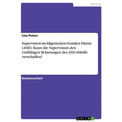 Abbildung von Supervision im Allgemeinen Sozialen Dienst (ASD). Kann die den vielfältigen Belastungen des ASD Abhilfe verschaffen?