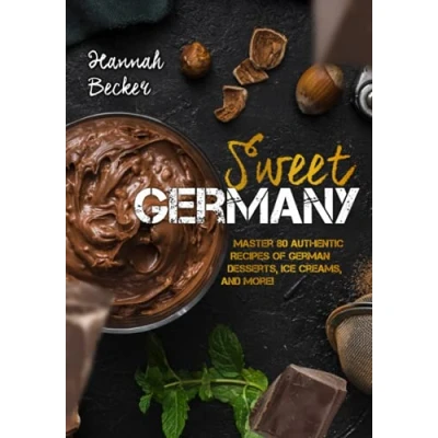 Abbildung von Sweet Germany: Master 80 Authentic Recipes of German Desserts, Ice Creams, and More! (German Cookbook)