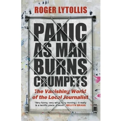 Abbildung von Panic as Man Burns Crumpets: the Vanishing World of Local Journalist