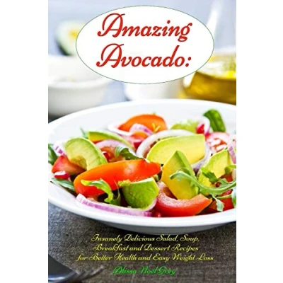 Abbildung von Amazing Avocado: Insanely Delicious Salad, Soup, Breakfast and Dessert Recipes for Better Health Easy Weight Loss: Superfoods Cookbooks Books (Healthy Eating Made Easy, Band 3)