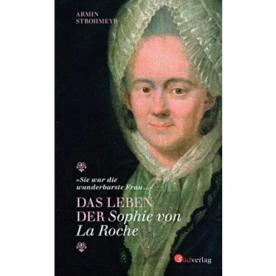Abbildung von Das Leben der Sophie von La Roche &quot;Sie war die wunderbarste Frau …&quot;: Biografie