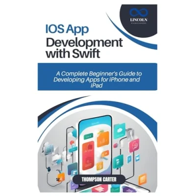 Abbildung von IOS APP DEVELOPMENT WITH SWIFT: A Complete Beginner’s Guide to Developing Apps for iPhone and iPad